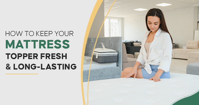How to Keep Your Mattress Topper Fresh and Long-Lasting
